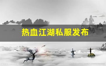 热血江湖私服发布网站：热血江湖私服发布 