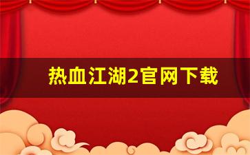 热血江湖2官网下载(热血江湖端游官网官方
