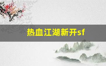 热血江湖新开sf(热血江湖手游私sf平台