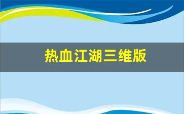 热血江湖永恒开服表：热血江湖三维版(热血
