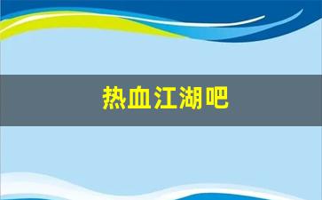 热血江湖吧(热血江湖吧节日地图)