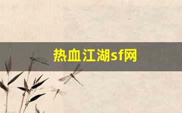 热血江湖手游sf：热血江湖sf网(热血江