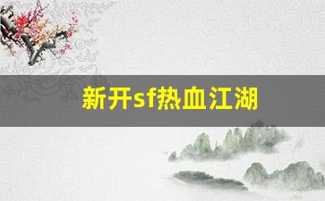 新开热血江湖私服：新开sf热血江湖(新开