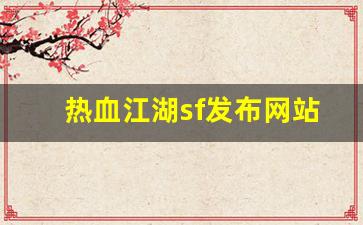 热血江湖sf发布网站(热血江湖私sf发布