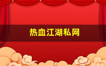 好sf发布网：热血江湖私网(热血江湖私发