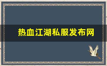 热血江湖私服发布网(热血江湖私发网600