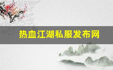 热血江湖互通版：热血江湖私服发布网(热血
